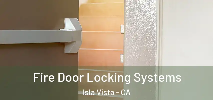  Fire Door Locking Systems Isla Vista - CA